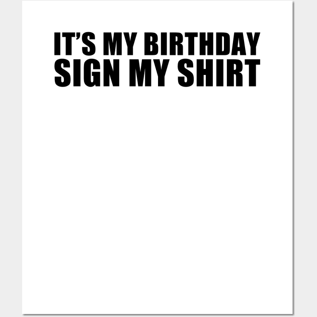 It's My Birthday Sign My Shirt Funny Wall Art by TrikoNovelty